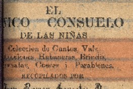 El Único consuelo de las niñas : colección de cantos, vals, canciones, habaneras, brindis, serenatas, cuecas i parabienes : tomo segundo recopilados por Juan Ramón González O.