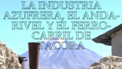 Artículo La industria azufrera, el andarivel y el ferrocarril de Tacora Artículo La industria azufrera, el andarivel y el ferrocarril de Tacora