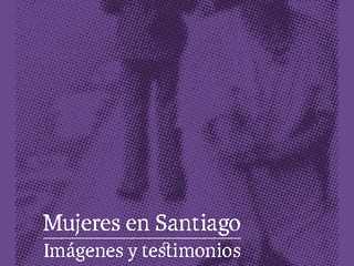 Mujeres en Santiago. Imágenes y testimonios.