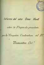 Huet, Omer (consultor técnico del Ministerio de Obras Públicas). Informe sobre la Propuesta presentada por la Compañía Constructora del Ferrocarril Trasandino Ltda. Santiago, 1903. 40 páginas. Archivo Nacional. ARNAD, Ministerio de Obras Públicas; v. 1392, s/f.